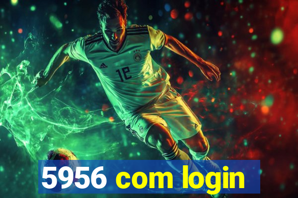 5956 com login